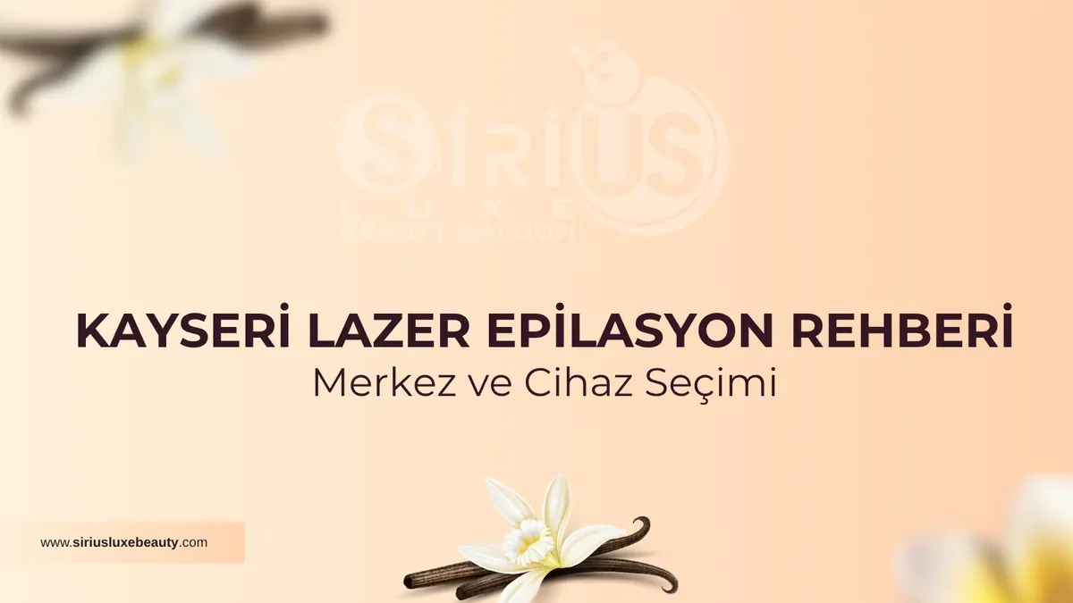 Kayseri Lazer Epilasyon Rehberi: Merkez ve Cihaz Seçimi